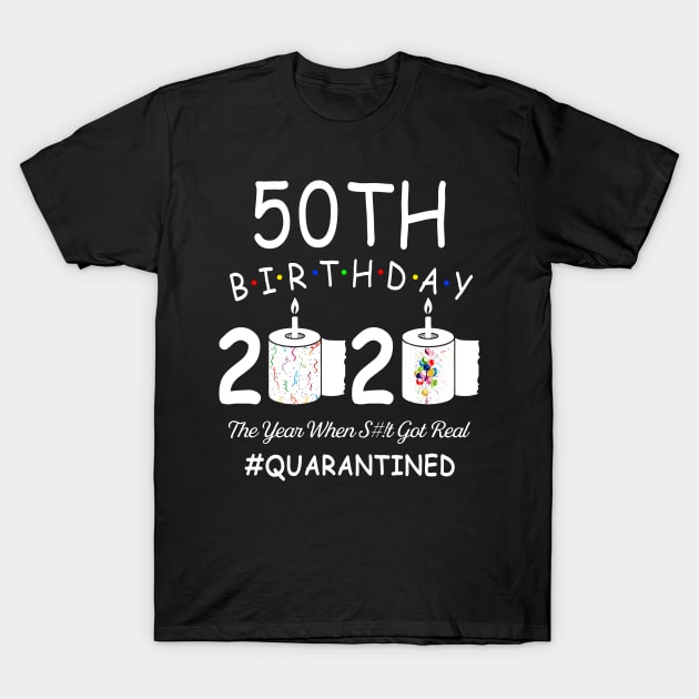 50th Birthday 2020 The Year When Shit Got Real Quarantined T-Shirt by Kagina